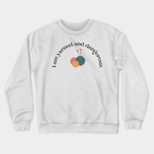 I am yarned and dangerous Crewneck Sweatshirt